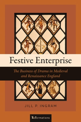 Festive Enterprise: The Business of Drama in Medieval and Renaissance England by Ingram, Jill P.