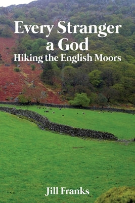 Every Stranger a God: Hiking the English Moors by Franks, Jill