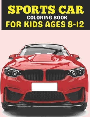 Sports Car Coloring Book For Kids Ages 8-12: A Sports Car Coloring Book For Kids 8-12, A Racing car coloring book for boys kids 8-12, Fast & Fun Desig by House, Kdprahat Printing