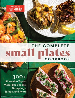 The Complete Small Plates Cookbook: 300+ Shareable Tapas, Meze, Bar Snacks, Dumplings, Salads, and More Paperback America's Test Kitchen