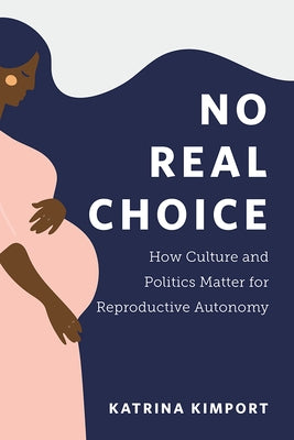 No Real Choice: How Culture and Politics Matter for Reproductive Autonomy Paperback Rutgers University Press