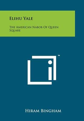 Elihu Yale: The American Nabob of Queen Square Paperback Literary Licensing, LLC
