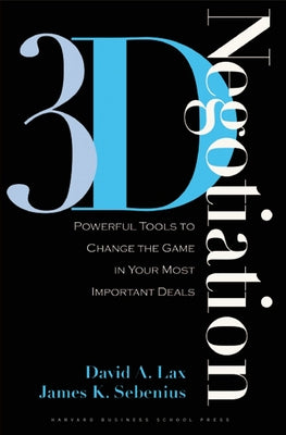 3-D Negotiation: Powerful Tools to Change the Game in Your Most Important Deals by Lax, David A.