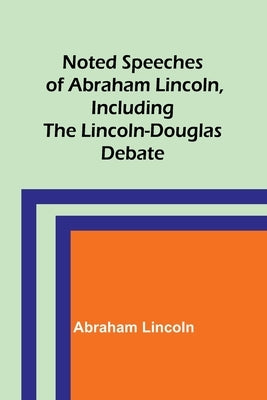 Noted Speeches of Abraham Lincoln, Including the Lincoln-Douglas Debate Paperback Alpha Edition