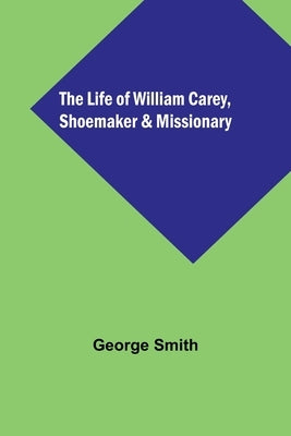 The Life of William Carey, Shoemaker & Missionary Paperback Alpha Edition