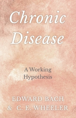 Chronic Disease - A Working Hypothesis by Bach, Edward