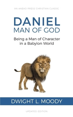 Daniel, Man of God: Being a Man of Character in a Babylon World by Moody, Dwight L.