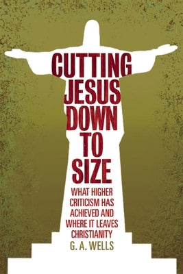 Cutting Jesus Down to Size: What Higher Criticism Has Achieved and Where It Leaves Christianity Paperback Open Court