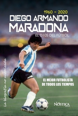 El Dios del Fútbol: Diego Armando Maradona (1960-2020) by Editorial, Nóstica