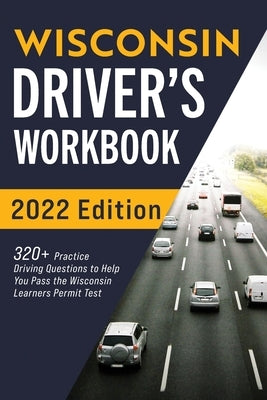 Wisconsin Driver's Workbook: 320+ Practice Driving Questions to Help You Pass the Wisconsin Learner's Permit Test by Prep, Connect