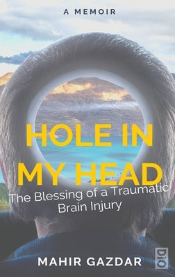 Hole in My Head: The Blessing of a Traumatic Brain Injury by Gazdar, Mahir