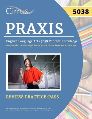 Praxis English Language Arts 5038 Content Knowledge Study Guide: 2 Full-Length Praxis 5038 Practice Tests and Exam Prep Paperback Cirrus Test Prep