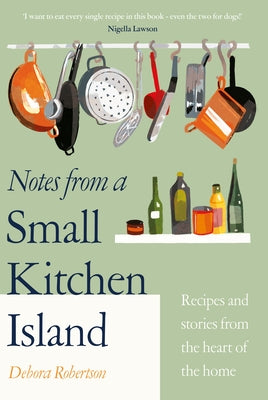 Notes from a Small Kitchen Island: Recipes and Stories from the Heart of the Home by Robertson, Debora