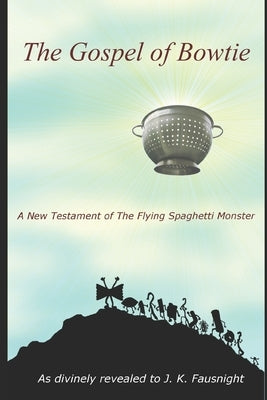 The Gospel of Bowtie: A New Testament of the Flying Spaghetti Monster Paperback Independently Published