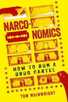 Narconomics: How to Run a Drug Cartel by Wainwright, Tom