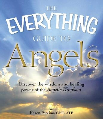 The Everything Guide to Angels: Discover the Wisdom and Healing Power of the Angelic Kingdom by Paolino Correia, Karen