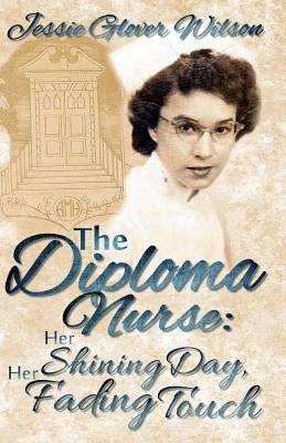 The Diploma Nurse: Her Shining Day, Her Fading Touch Paperback Createspace Independent Publishing Platform