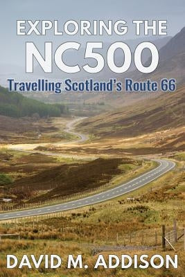 Exploring the NC500: Travelling Scotland's Route 66 Paperback Extremis Publishing Ltd.