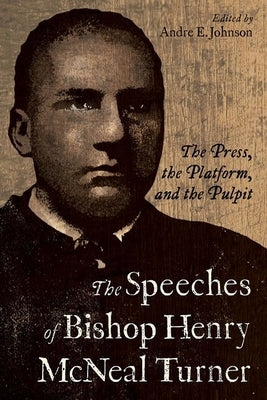The Speeches of Bishop Henry McNeal Turner: The Press, the Platform, and the Pulpit Paperback University Press of Mississippi