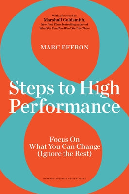 8 Steps to High Performance: Focus on What You Can Change (Ignore the Rest) by Effron, Marc