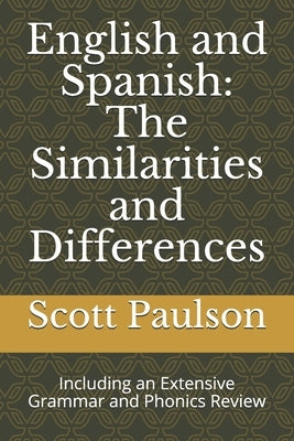 English and Spanish: The Similarities and Differences: Including an Extensive Grammar and Phonics Review by Paulson, Scott