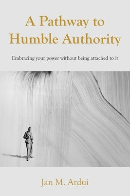 A Pathway to Humble Authority: Embracing your power without being attached to it Paperback New Generation Publishing