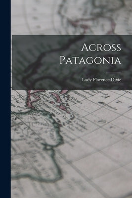Across Patagonia Paperback Legare Street Press