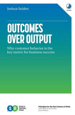 Outcomes Over Output: Why customer behavior is the key metric for business success Independently Published