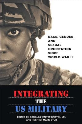 Integrating the US Military: Race, Gender, and Sexual Orientation Since World War II Paperback Johns Hopkins University Press