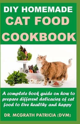 DIY Homemade Cat Food Cookbook: A complete book guide on how to prepare different homemade delicacies for cat to live healthy and happy Paperback Independently Published