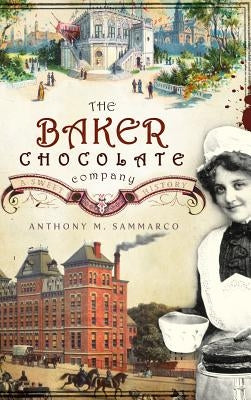 The Baker Chocolate Company: A Sweet History by Sammarco, Anthony M.