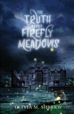 The Truth About Firefly Meadows by Sherry, Olivia M.