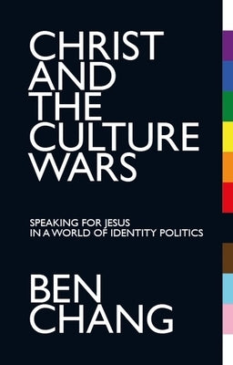 Christ and the Culture Wars: Speaking for Jesus in a World of Identity Politics by Chang, Benjamin