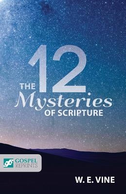 The 12 Mysteries of Scripture by Vine, William Edwy