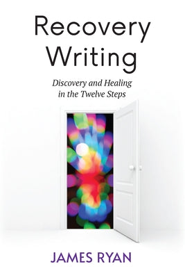 Recovery Writing: Discovery and Healing in the Twelve Steps by Ryan, James