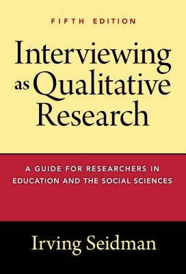 Interviewing as Qualitative Research: A Guide for Researchers in Education and the Social Sciences Paperback Teachers College Press
