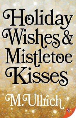 Holiday Wishes & Mistletoe Kisses by Ullrich, M.