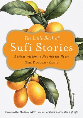 The Little Book of Sufi Stories: Ancient Wisdom to Nourish the Heart by Douglas-Klotz, Neil