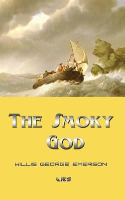 The Smoky God by Emerson, Willis George