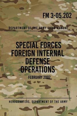 FM 3-05.202 Special Forces Foreign Internal Defense Operations: February 2007 by Press, Special Operations