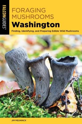 Foraging Mushrooms Washington: Finding, Identifying, and Preparing Edible Wild Mushrooms Falcon Press Publishing
