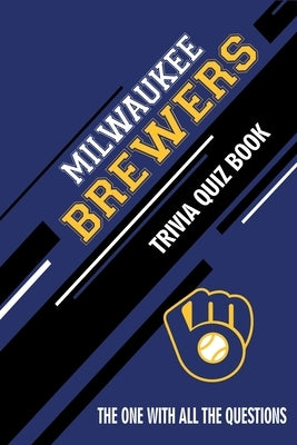 Milwaukee Brewers Trivia Quiz Book: The One With All The Questions by Hesse, Rachel