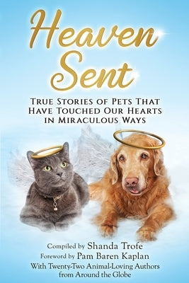 Heaven Sent: True Stories of Pets That Have Touched Our Hearts in Miraculous Ways by Trofe, Shanda