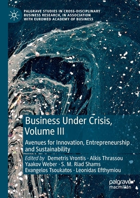 Business Under Crisis, Volume III: Avenues for Innovation, Entrepreneurship and Sustainability Paperback Palgrave MacMillan