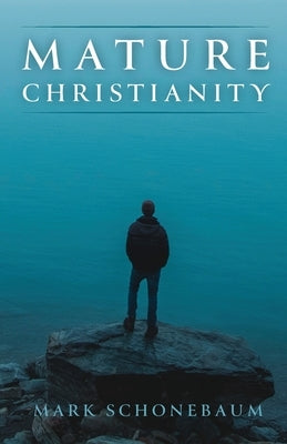 Mature Christianity by Schonebaum, Mark