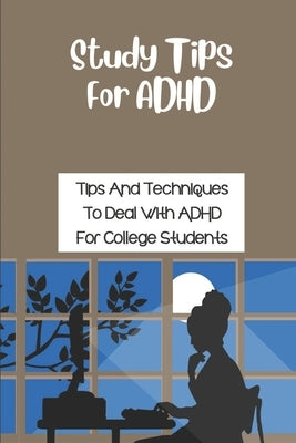 Study Tips For ADHD: Tips And Techniques To Deal With ADHD For College Students: Tips For Success In College With Adhd by Palla, Rebbecca