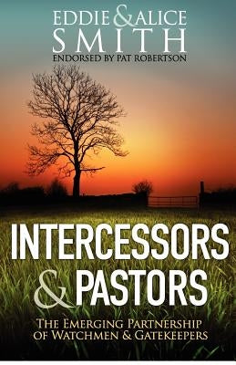 Intercessors & Pastors: The Emerging Partnership of Watchmen & Gatekeepers Paperback Createspace Independent Publishing Platform
