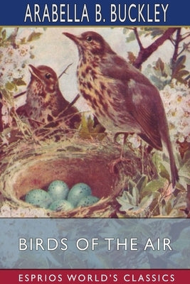 Birds of the Air (Esprios Classics): Illustrated by Fairfax Muckler by Buckley, Arabella B.