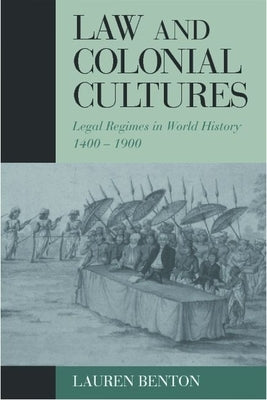 Law and Colonial Cultures: Legal Regimes in World History, 1400-1900 by Benton, Lauren