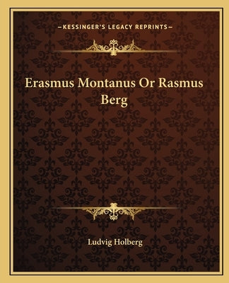 Erasmus Montanus Or Rasmus Berg by Holberg, Ludvig